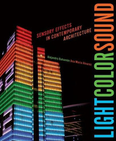 Light Color Sound (Sensory Effects in Contemporary Architecture) by Alejandro Bahamón, Ana María Álvarez, 9780393733372