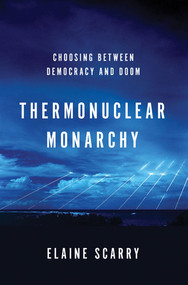 Thermonuclear Monarchy (Choosing Between Democracy and Doom) by Elaine Scarry, 9780393080087