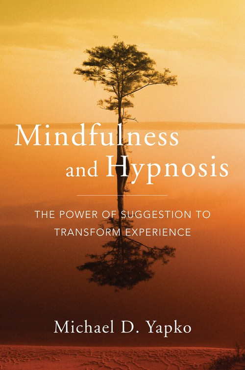 Mindfulness and Hypnosis (The Power of Suggestion to Transform Experience) by Michael D. Yapko, 9780393706970