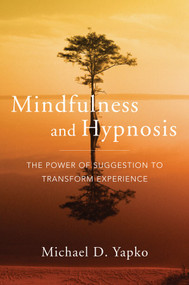 Mindfulness and Hypnosis (The Power of Suggestion to Transform Experience) by Michael D. Yapko, 9780393706970