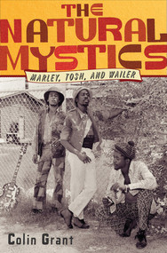The Natural Mystics (Marley, Tosh, and Wailer) by Colin Grant, 9780393081176