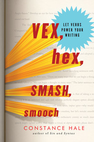 Vex, Hex, Smash, Smooch (Let Verbs Power Your Writing) by Constance Hale, 9780393081169