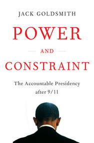 Power and Constraint (The Accountable Presidency After 9/11) by Jack Goldsmith, 9780393081336