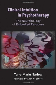 Clinical Intuition in Psychotherapy (The Neurobiology of Embodied Response) by Terry Marks-Tarlow, 9780393707038
