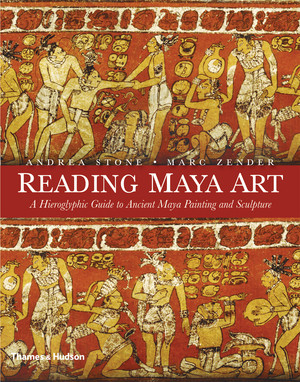 Reading Maya Art (A Hieroglyphic Guide to Ancient Maya Painting and Sculpture) by Andrea Stone, Marc Zender, 9780500051689