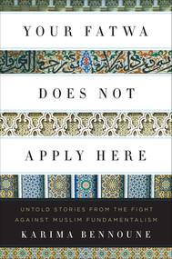 Your Fatwa Does Not Apply Here (Untold Stories from the Fight Against Muslim Fundamentalism) by Karima Bennoune, 9780393081589