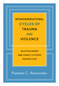 Intergenerational Cycles of Trauma and Violence (An Attachment and Family Systems Perspective) by Pamela C. Alexander, 9780393707182
