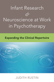 Infant Research & Neuroscience at Work in Psychotherapy (Expanding the Clinical Repertoire) by Judith Rustin, 9780393707199
