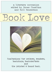 Book Love (A Celebration of Writers, Readers, and the Printed & Bound Book) by James Charlton, Bill Henderson, 9781888889611