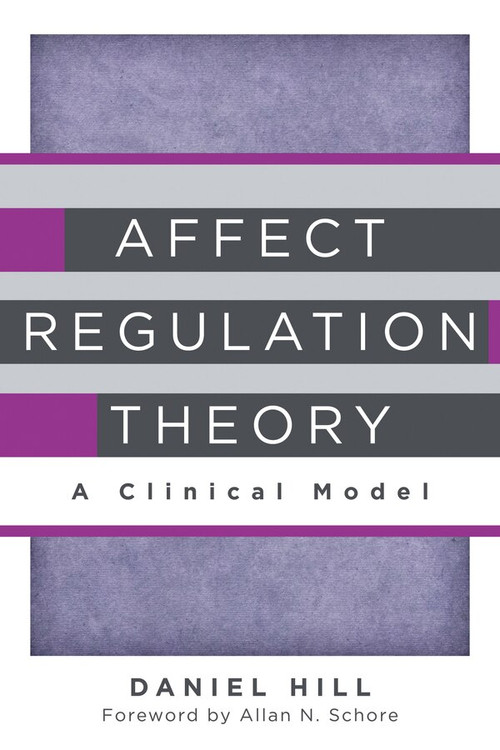 Affect Regulation Theory (A Clinical Model) by Daniel Hill, Allan N. Schore, 9780393707267