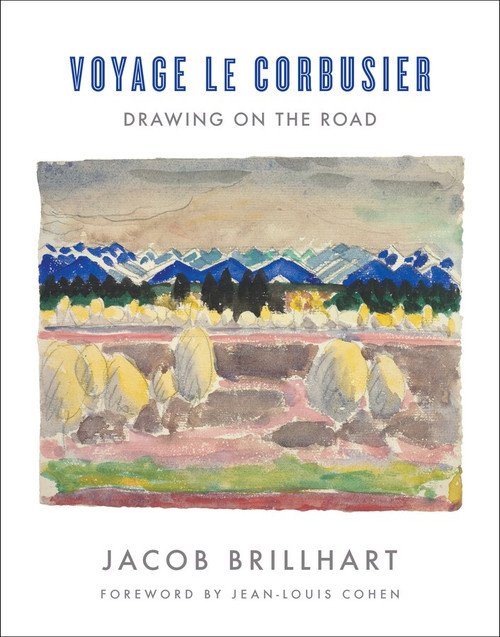Voyage Le Corbusier (Drawing on the Road) by Jacob Brillhart, Le Corbusier, Jean-Louis Cohen, 9780393733563