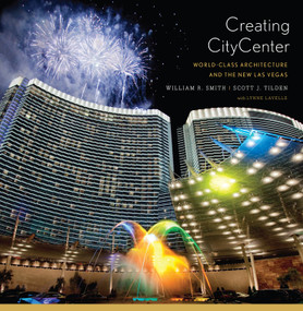 Creating CityCenter (World-Class Architecture and the New Las Vegas) by William R. Smith, Scott J. Tilden, Lynne Lavelle, 9780393733662