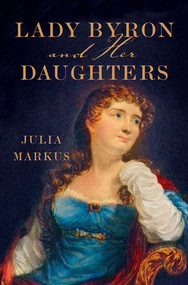 Lady Byron and Her Daughters by Julia Markus, 9780393082685