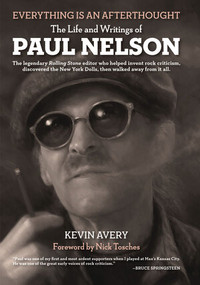 Everything Is an Afterthought (The Life and Writings of Paul Nelson) by Kevin Avery, Nick Tosches, 9781606994757