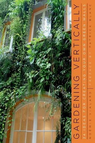 Gardening Vertically (24 Ideas for Creating Your Own Green Walls) by Noémie Vialard, Patrick Blanc, 9780393733709