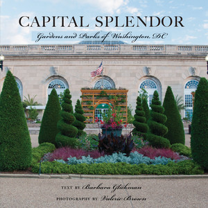 Capital Splendor (Parks & Gardens of Washington, D.C.) by Valerie Brown, Barbara Glickman, 9780881509823
