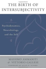 The Birth of Intersubjectivity (Psychodynamics, Neurobiology, and the Self) by Massimo Ammaniti, Vittorio Gallese, 9780393707632