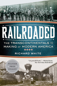 Railroaded (The Transcontinentals and the Making of Modern America) by Richard White, 9780393342376