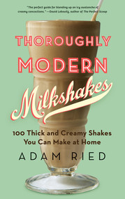 Thoroughly Modern Milkshakes (100 Thick and Creamy Shakes You Can Make At Home) by Adam Ried, 9780393342772