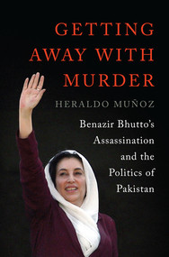 Getting Away with Murder (Benazir Bhutto's Assassination and the Politics of Pakistan) by Heraldo Muñoz, 9780393062915
