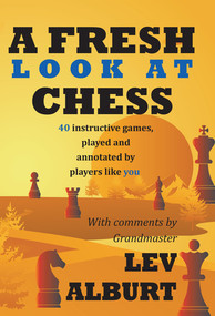 A Fresh Look at Chess (40 Instructive Games, Played and Annotated by Players Like You) by Lev Alburt, 9781889323251