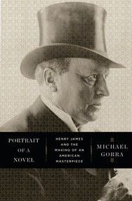 Portrait of a Novel (Henry James and the Making of an American Masterpiece) by Michael Gorra, 9780871404084