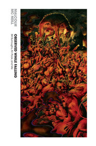 Observed While Falling (Bill Burroughs, Ah Pook, and Me) by Malcolm McNeill, 9781606995617