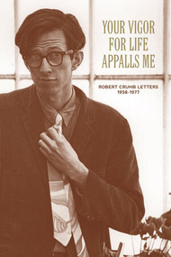 Your Vigor for Life Appalls Me (The R. Crumb Letters 1958-1977) by R. Crumb, 9781606995600