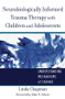 Neurobiologically Informed Trauma Therapy with Children and Adolescents (Understanding Mechanisms of Change) by Linda Chapman, 9780393707885