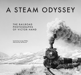 A Steam Odyssey (The Railroad Photographs of Victor Hand) by Victor Hand, Don Phillips, Jeff Brouws, 9780393084313