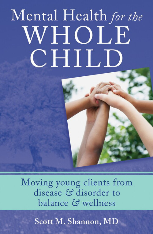 Mental Health for the Whole Child (Moving Young Clients from Disease & Disorder to Balance & Wellness) by Scott M. Shannon, 9780393707977