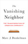 The Vanishing Neighbor (The Transformation of American Community) by Marc J. Dunkelman, 9780393063967