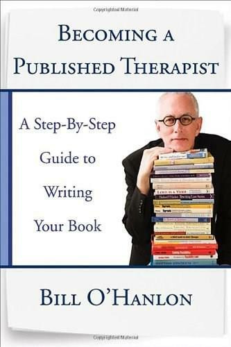 Becoming a Published Therapist (A Step-by-Step Guide to Writing Your Book) by Bill O'Hanlon, 9780393708103