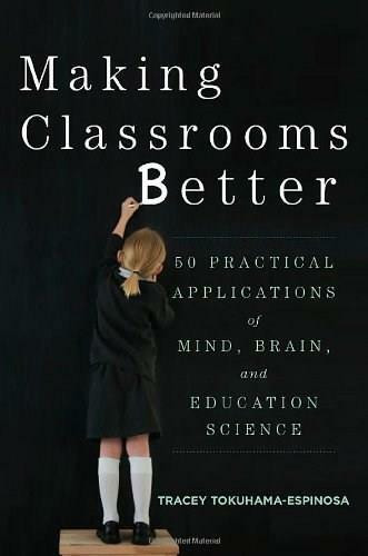 Making Classrooms Better (50 Practical Applications of Mind, Brain, and Education Science) by Tracey Tokuhama-Espinosa, 9780393708134