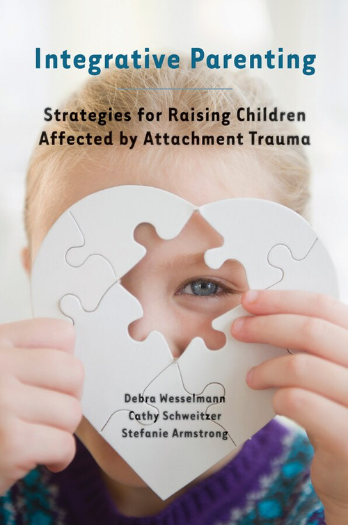 Integrative Parenting (Strategies for Raising Children Affected by Attachment Trauma) by Debra Wesselmann, Cathy Schweitzer, Stefanie Armstrong, 9780393708172