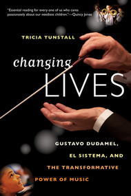 Changing Lives (Gustavo Dudamel, El Sistema, and the Transformative Power of Music) - 9780393344264 by Tricia Tunstall, 9780393344264