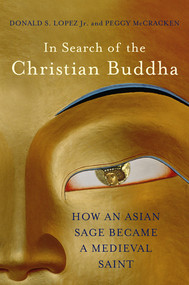 In Search of the Christian Buddha (How an Asian Sage Became a Medieval Saint) by Donald S. Lopez Jr., Peggy McCracken, 9780393089158