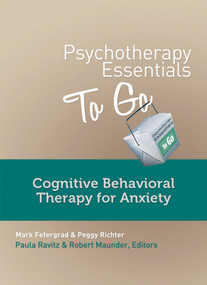 Psychotherapy Essentials to Go (Cognitive Behavioral Therapy for Anxiety) by Mark Fefergrad, Peggy Richter, Robert Maunder, Paula Ravitz, 9780393708271