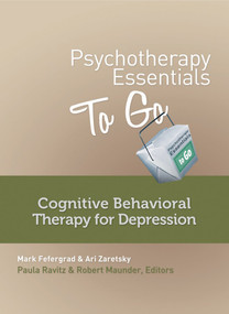 Psychotherapy Essentials to Go (Cognitive Behavioral Therapy for Depression) by Mark Fefergrad, Ari Zaretsky, Robert Maunder, Paula Ravitz, 9780393708288