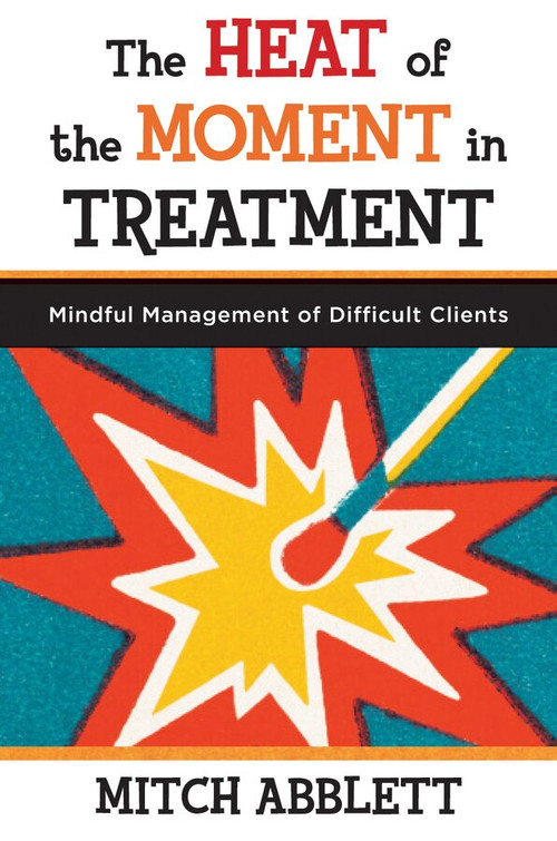 The Heat of the Moment in Treatment (Mindful Management of Difficult Clients) by Mitch Abblett, 9780393708318
