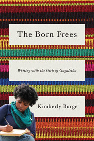 The Born Frees (Writing with the Girls of Gugulethu) by Kimberly Burge, 9780393239164