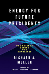Energy for Future Presidents (The Science Behind the Headlines) - 9780393345100 by Richard A. Muller, 9780393345100