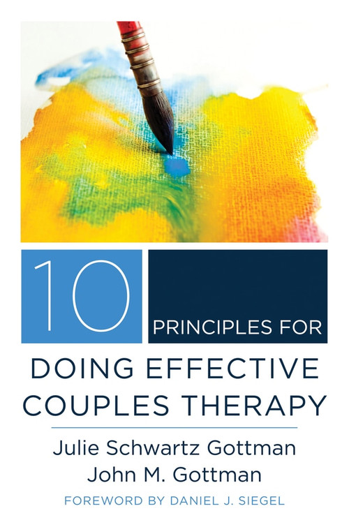 10 Principles for Doing Effective Couples Therapy by Julie Schwartz Gottman, John M. Gottman, Daniel J. Siegel, 9780393708356