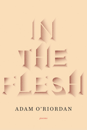 In the Flesh (Poems) by Adam O'Riordan, 9780393345728