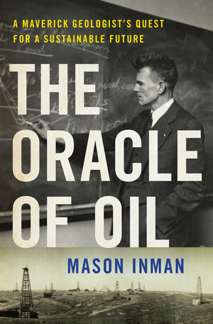 The Oracle of Oil (A Maverick Geologist's Quest for a Sustainable Future) by Mason Inman, 9780393239683