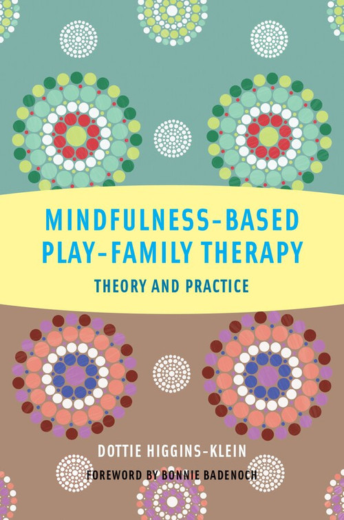 Mindfulness-Based Play-Family Therapy (Theory and Practice) by Dottie Higgins-Klein, 9780393708639