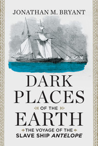 Dark Places of the Earth (The Voyage of the Slave Ship Antelope) by Jonathan M. Bryant, 9780871406750
