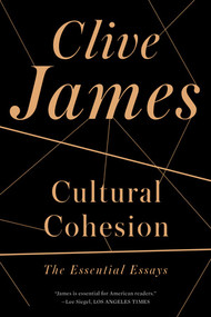 Cultural Cohesion (The Essential Essays) by Clive James, 9780393346367