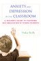 Anxiety and Depression in the Classroom (A Teacher's Guide to Fostering Self-Regulation in Young Students) by Nadja Reilly, 9780393708721