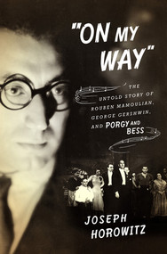 “On My Way” (The Untold Story of Rouben Mamoulian, George Gershwin, and Porgy and Bess) by Joseph Horowitz, 9780393240139